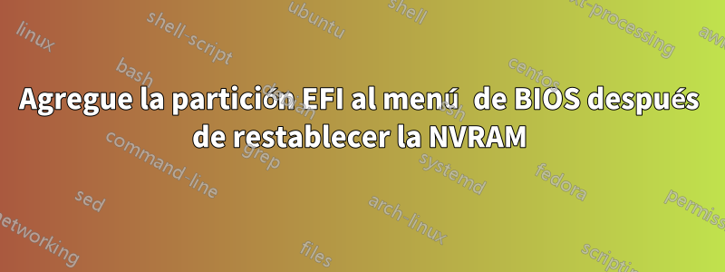 Agregue la partición EFI al menú de BIOS después de restablecer la NVRAM