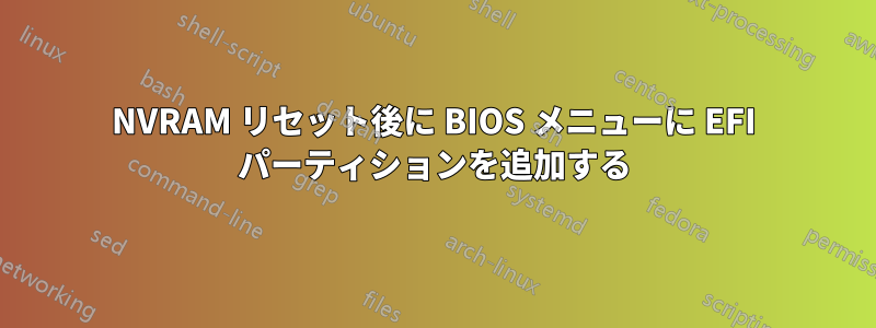 NVRAM リセット後に BIOS メニューに EFI パーティションを追加する