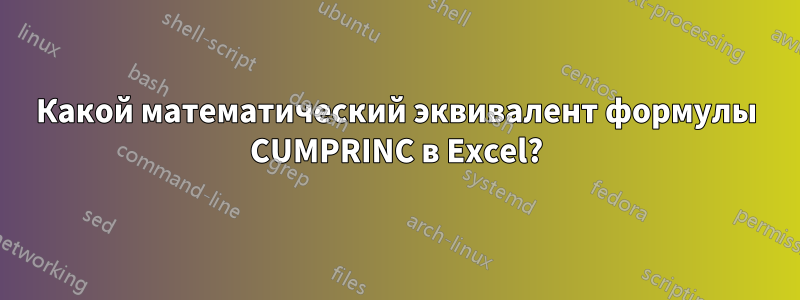 Какой математический эквивалент формулы CUMPRINC в Excel?