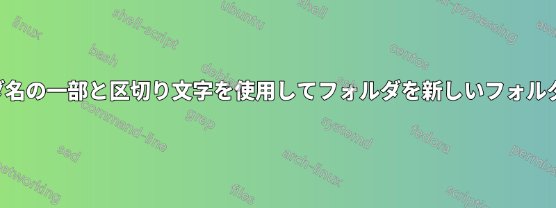 元のフォルダ名の一部と区切り文字を使用してフォルダを新しいフォルダに移動する