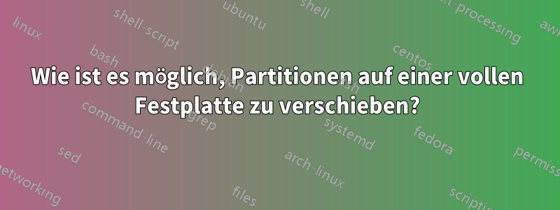 Wie ist es möglich, Partitionen auf einer vollen Festplatte zu verschieben?