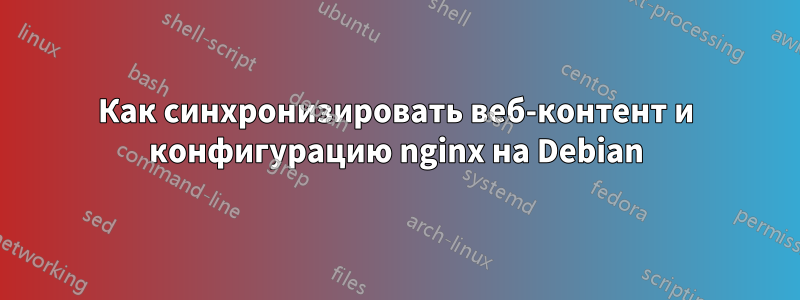 Как синхронизировать веб-контент и конфигурацию nginx на Debian