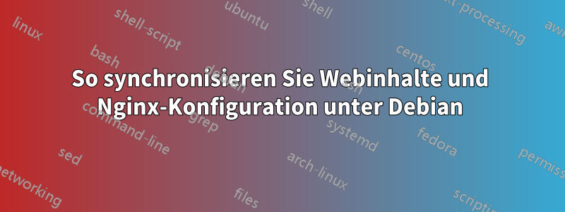 So synchronisieren Sie Webinhalte und Nginx-Konfiguration unter Debian