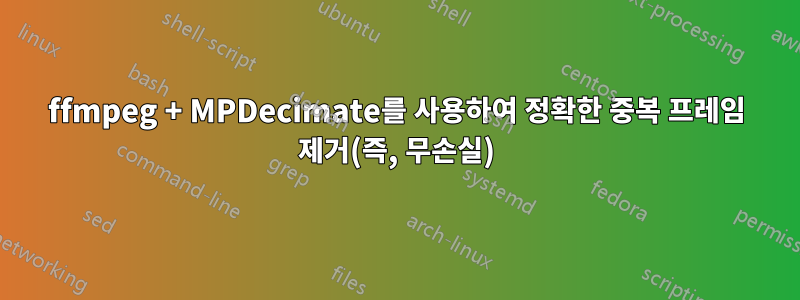 ffmpeg + MPDecimate를 사용하여 정확한 중복 프레임 제거(즉, 무손실)