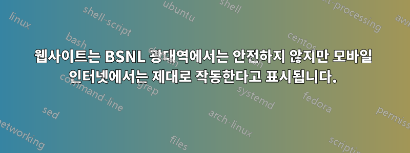 웹사이트는 BSNL 광대역에서는 안전하지 않지만 모바일 인터넷에서는 제대로 작동한다고 표시됩니다.