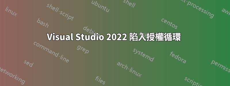 Visual Studio 2022 陷入授權循環
