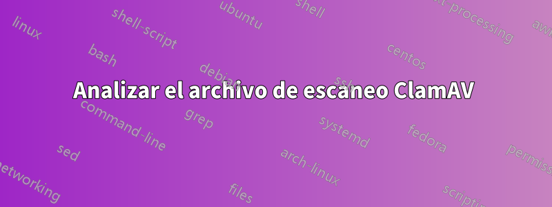 Analizar el archivo de escaneo ClamAV