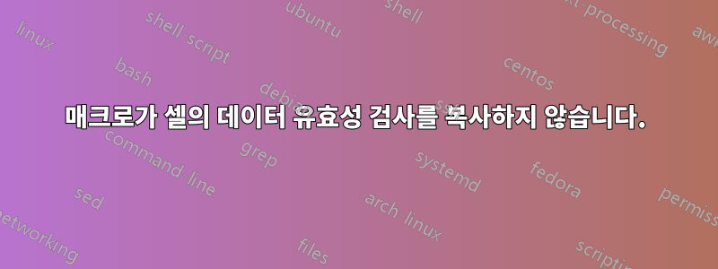 매크로가 셀의 데이터 유효성 검사를 복사하지 않습니다.