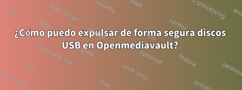 ¿Cómo puedo expulsar de forma segura discos USB en Openmediavault?