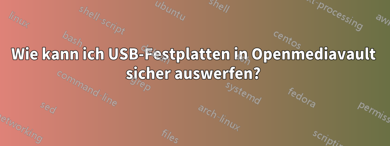 Wie kann ich USB-Festplatten in Openmediavault sicher auswerfen?