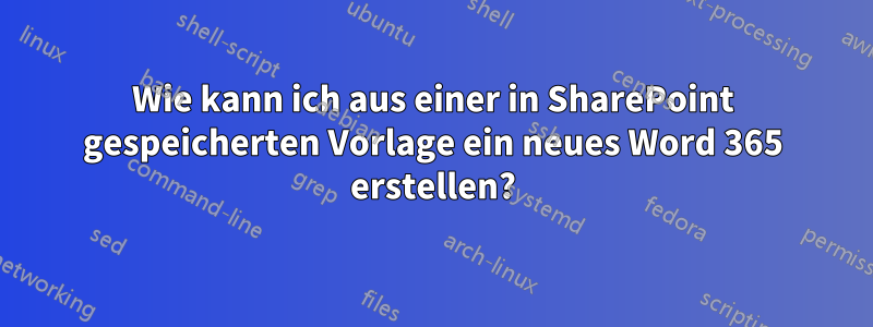 Wie kann ich aus einer in SharePoint gespeicherten Vorlage ein neues Word 365 erstellen?