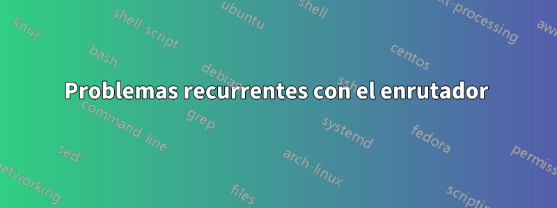Problemas recurrentes con el enrutador