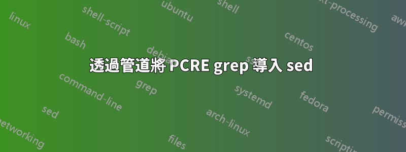 透過管道將 PCRE grep 導入 sed