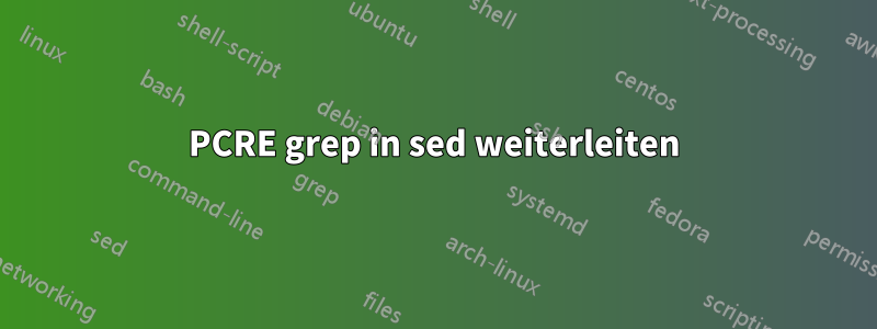 PCRE grep in sed weiterleiten