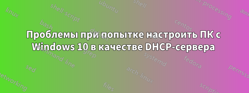 Проблемы при попытке настроить ПК с Windows 10 в качестве DHCP-сервера