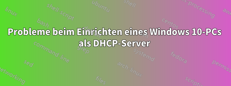 Probleme beim Einrichten eines Windows 10-PCs als DHCP-Server
