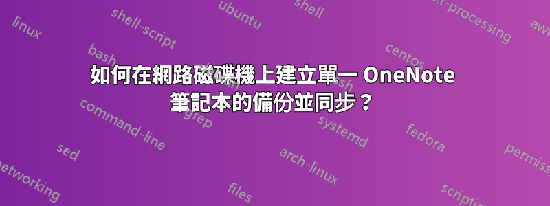 如何在網路磁碟機上建立單一 OneNote 筆記本的備份並同步？