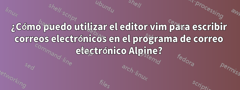 ¿Cómo puedo utilizar el editor vim para escribir correos electrónicos en el programa de correo electrónico Alpine?