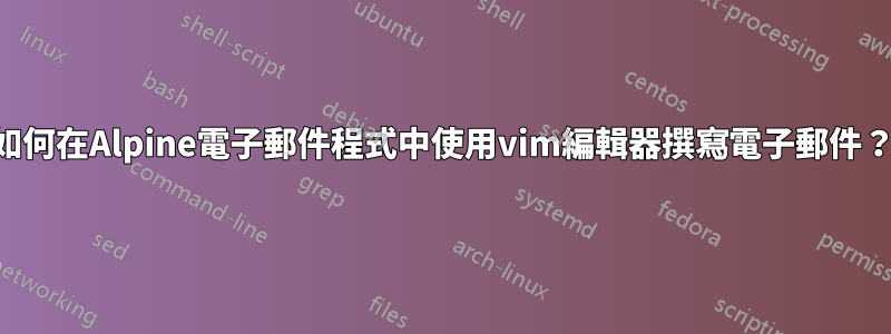 如何在Alpine電子郵件程式中使用vim編輯器撰寫電子郵件？