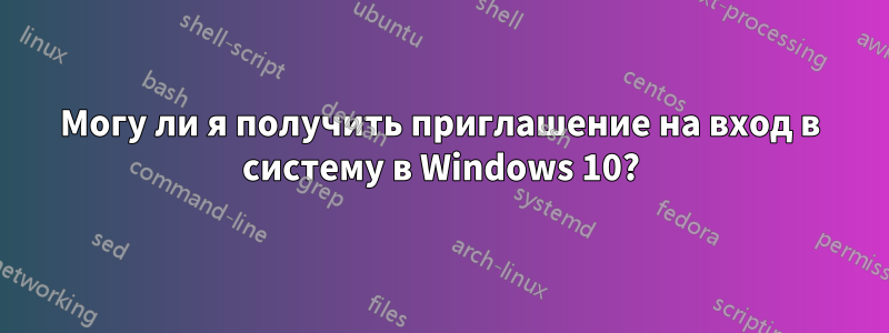 Могу ли я получить приглашение на вход в систему в Windows 10?