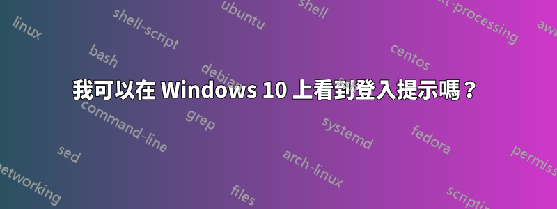 我可以在 Windows 10 上看到登入提示嗎？