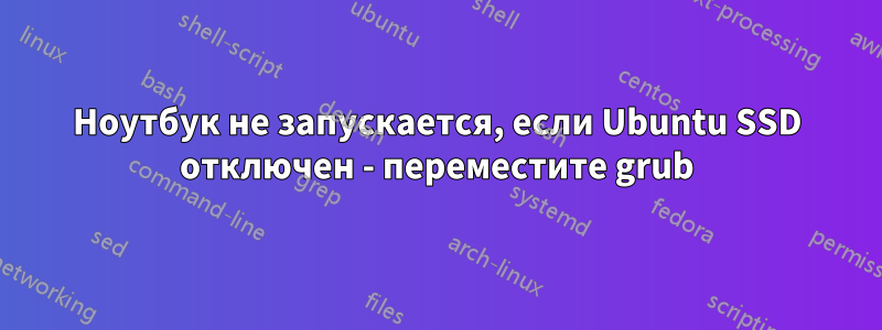 Ноутбук не запускается, если Ubuntu SSD отключен - переместите grub