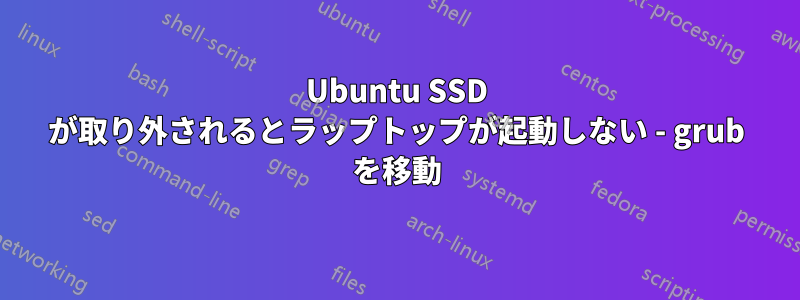 Ubuntu SSD が取り外されるとラップトップが起動しない - grub を移動