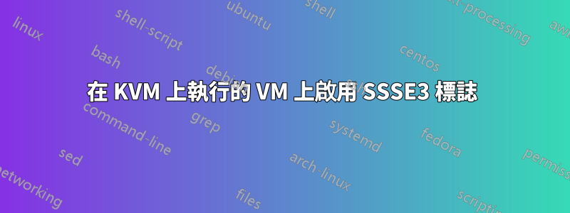 在 KVM 上執行的 VM 上啟用 SSSE3 標誌
