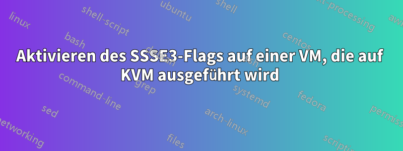 Aktivieren des SSSE3-Flags auf einer VM, die auf KVM ausgeführt wird
