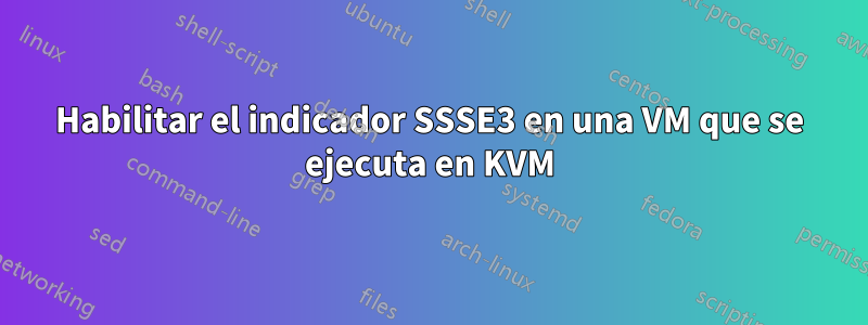 Habilitar el indicador SSSE3 en una VM que se ejecuta en KVM