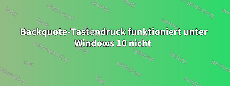 Backquote-Tastendruck funktioniert unter Windows 10 nicht 