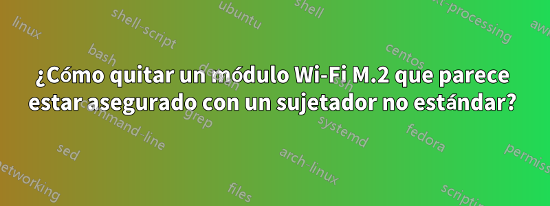 ¿Cómo quitar un módulo Wi-Fi M.2 que parece estar asegurado con un sujetador no estándar?