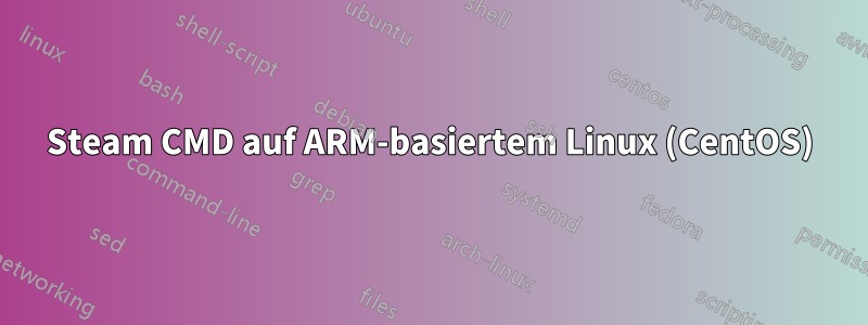 Steam CMD auf ARM-basiertem Linux (CentOS)