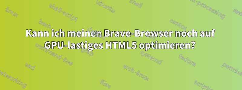 Kann ich meinen Brave-Browser noch auf GPU-lastiges HTML5 optimieren?