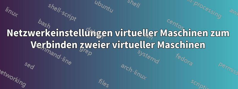 Netzwerkeinstellungen virtueller Maschinen zum Verbinden zweier virtueller Maschinen