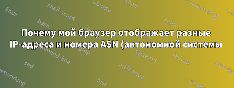 Почему мой браузер отображает разные IP-адреса и номера ASN (автономной системы) для потокового сервиса (Youtube/Netflix)?