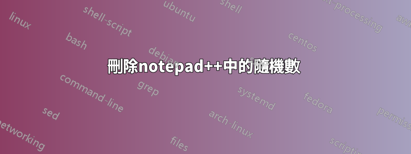 刪除notepad++中的隨機數