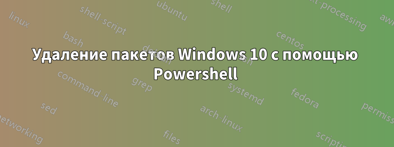 Удаление пакетов Windows 10 с помощью Powershell