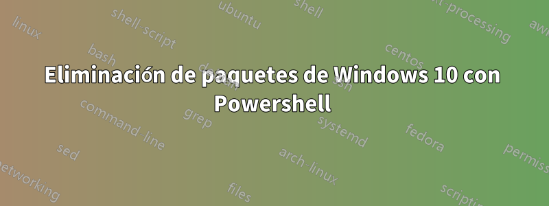 Eliminación de paquetes de Windows 10 con Powershell