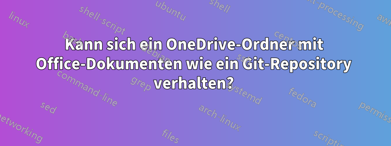 Kann sich ein OneDrive-Ordner mit Office-Dokumenten wie ein Git-Repository verhalten?
