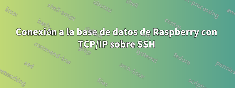 Conexión a la base de datos de Raspberry con TCP/IP sobre SSH