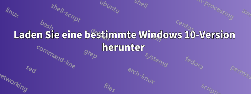 Laden Sie eine bestimmte Windows 10-Version herunter 