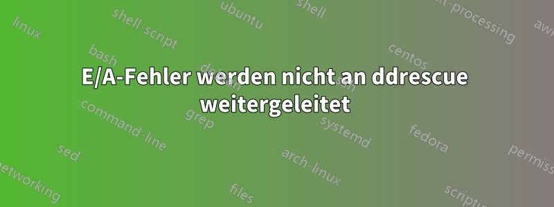 E/A-Fehler werden nicht an ddrescue weitergeleitet