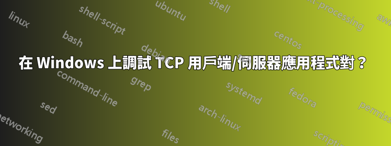 在 Windows 上調試 TCP 用戶端/伺服器應用程式對？