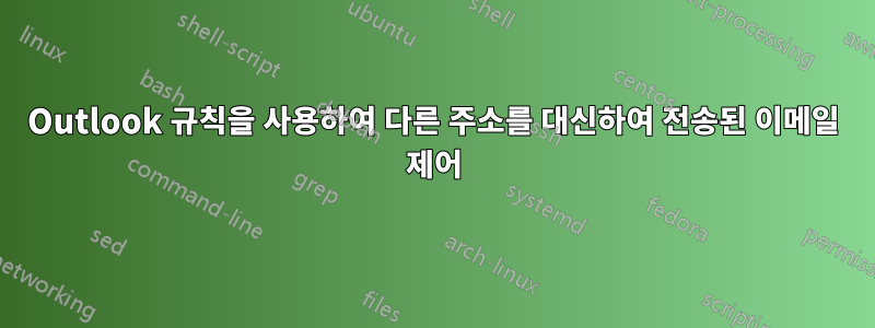 Outlook 규칙을 사용하여 다른 주소를 대신하여 전송된 이메일 제어