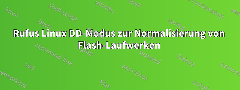 Rufus Linux DD-Modus zur Normalisierung von Flash-Laufwerken