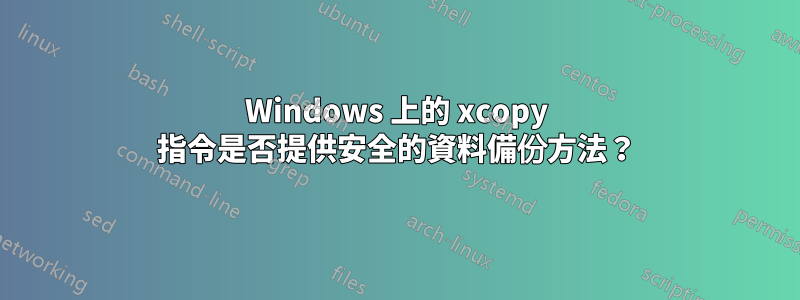 Windows 上的 xcopy 指令是否提供安全的資料備份方法？