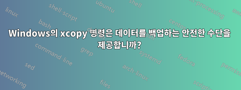 Windows의 xcopy 명령은 데이터를 백업하는 안전한 수단을 제공합니까?