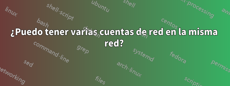 ¿Puedo tener varias cuentas de red en la misma red?