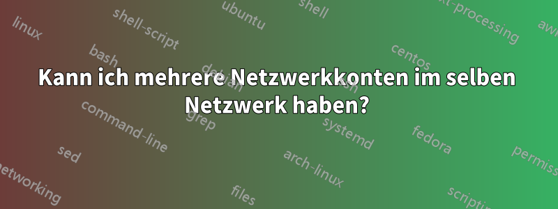 Kann ich mehrere Netzwerkkonten im selben Netzwerk haben?